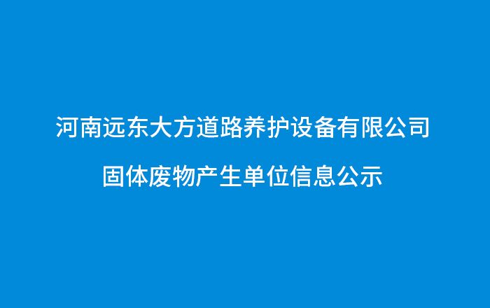 河南遠東大方道路養護設備有限公司 固體廢物產生單位信息公示